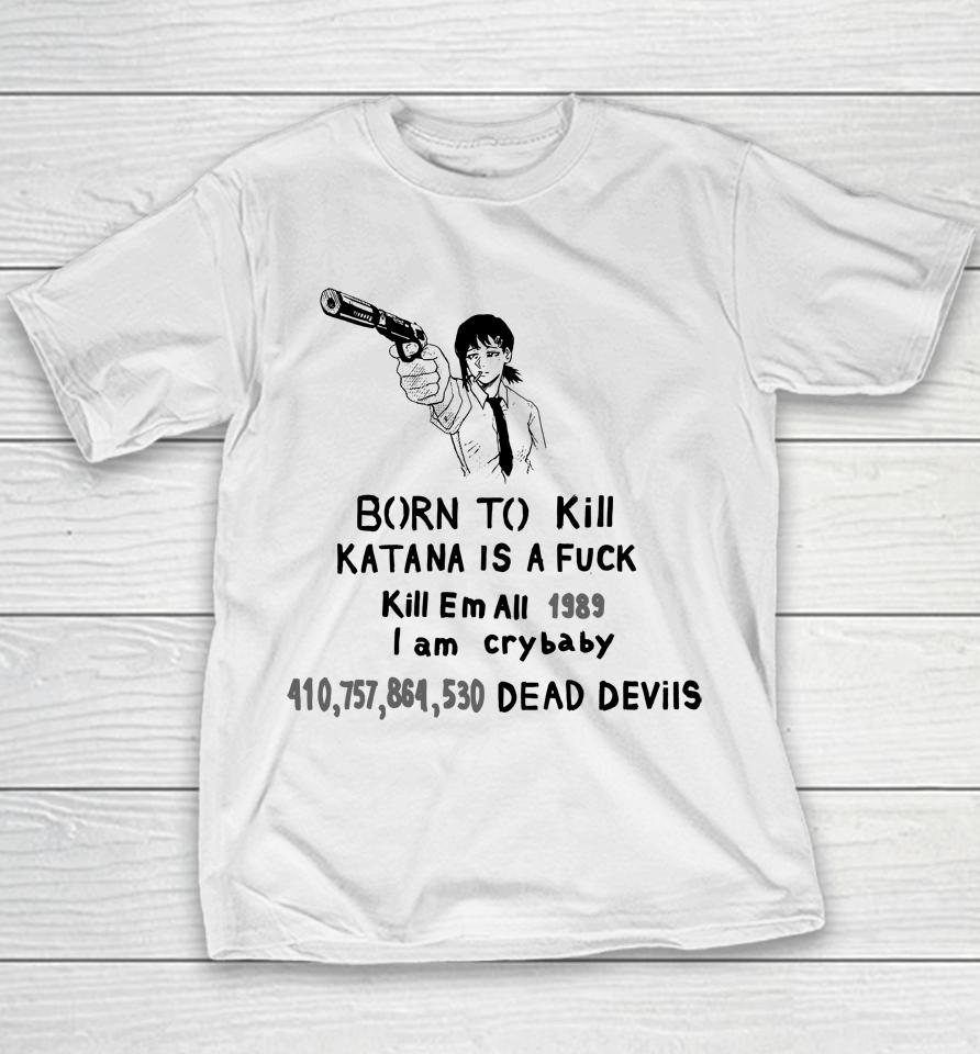 Born To Kill Katana Is A Fuck Kill Em All 1989 I Am Crybaby 410757864530 Deae Devils Youth T-Shirt