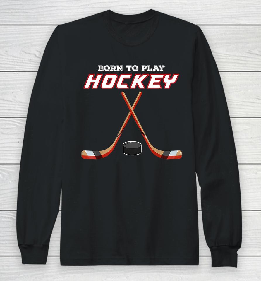 Born To Play Hockey Long Sleeve T-Shirt