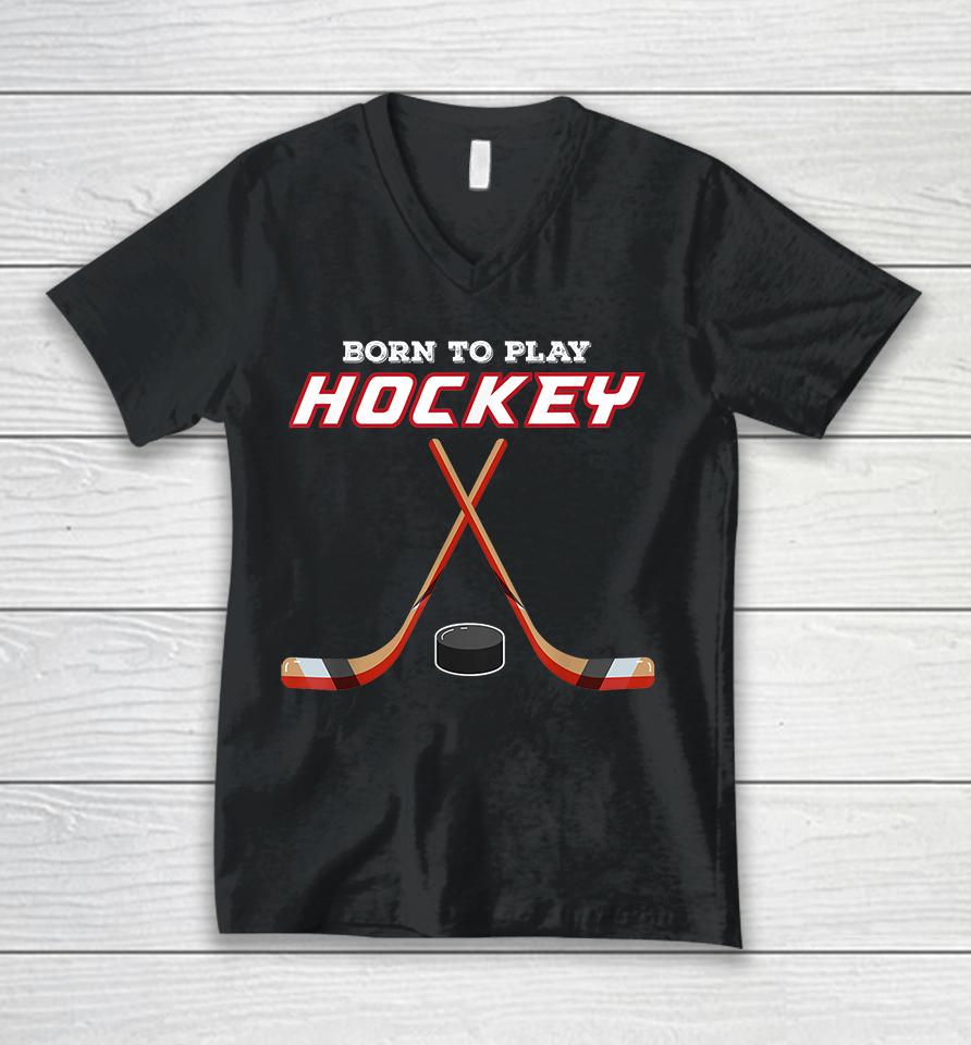 Born To Play Hockey Unisex V-Neck T-Shirt