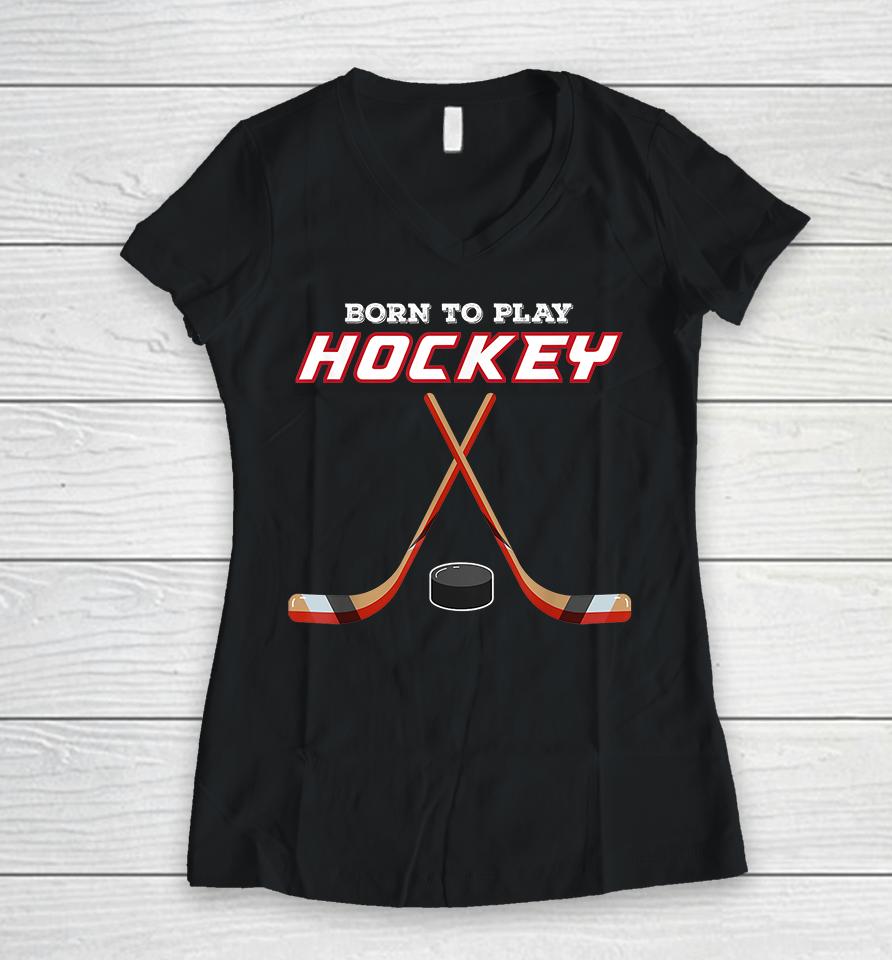 Born To Play Hockey Women V-Neck T-Shirt