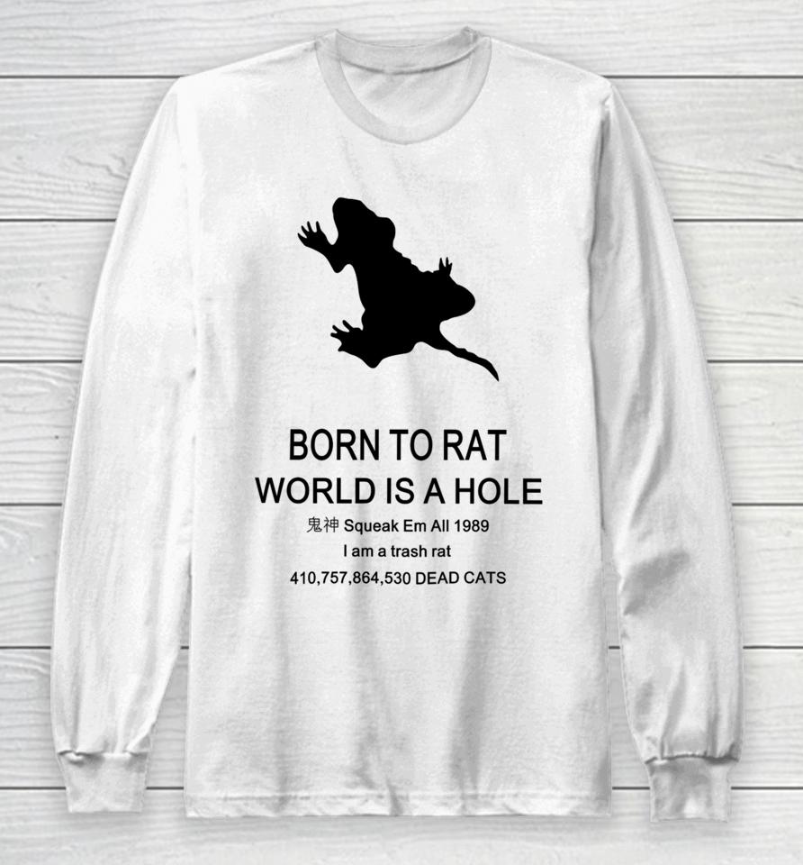 Born To Rat World Is A Hole Squeak Em All 1989 I Am A Trash Rat Long Sleeve T-Shirt