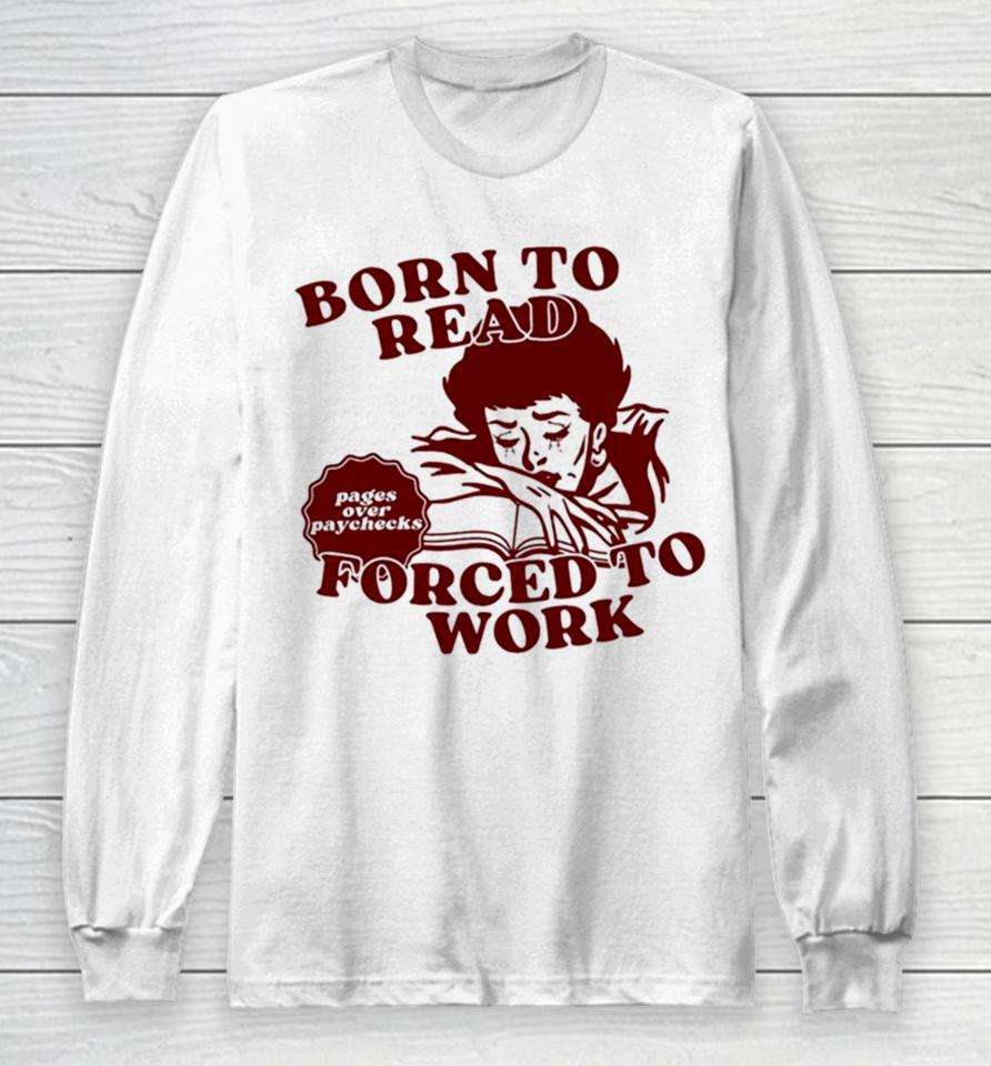 Born To Read Forced To Work Long Sleeve T-Shirt