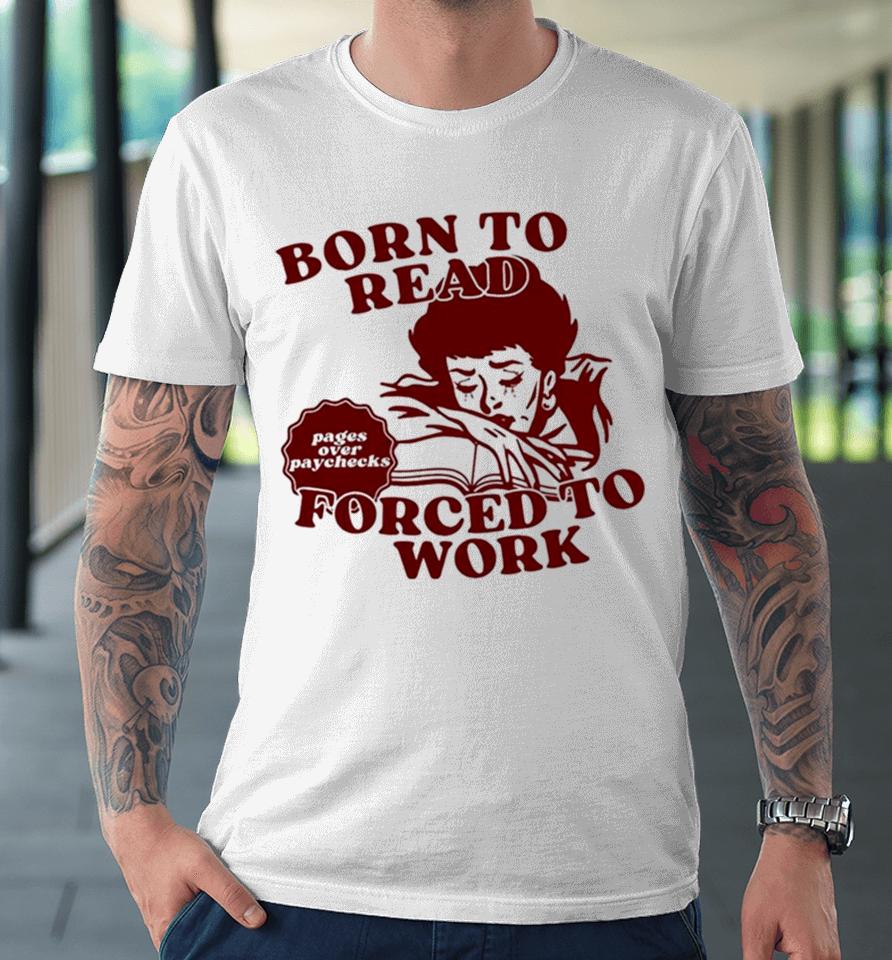 Born To Read Forced To Work Premium T-Shirt