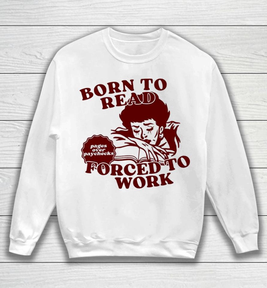 Born To Read Forced To Work Sweatshirt