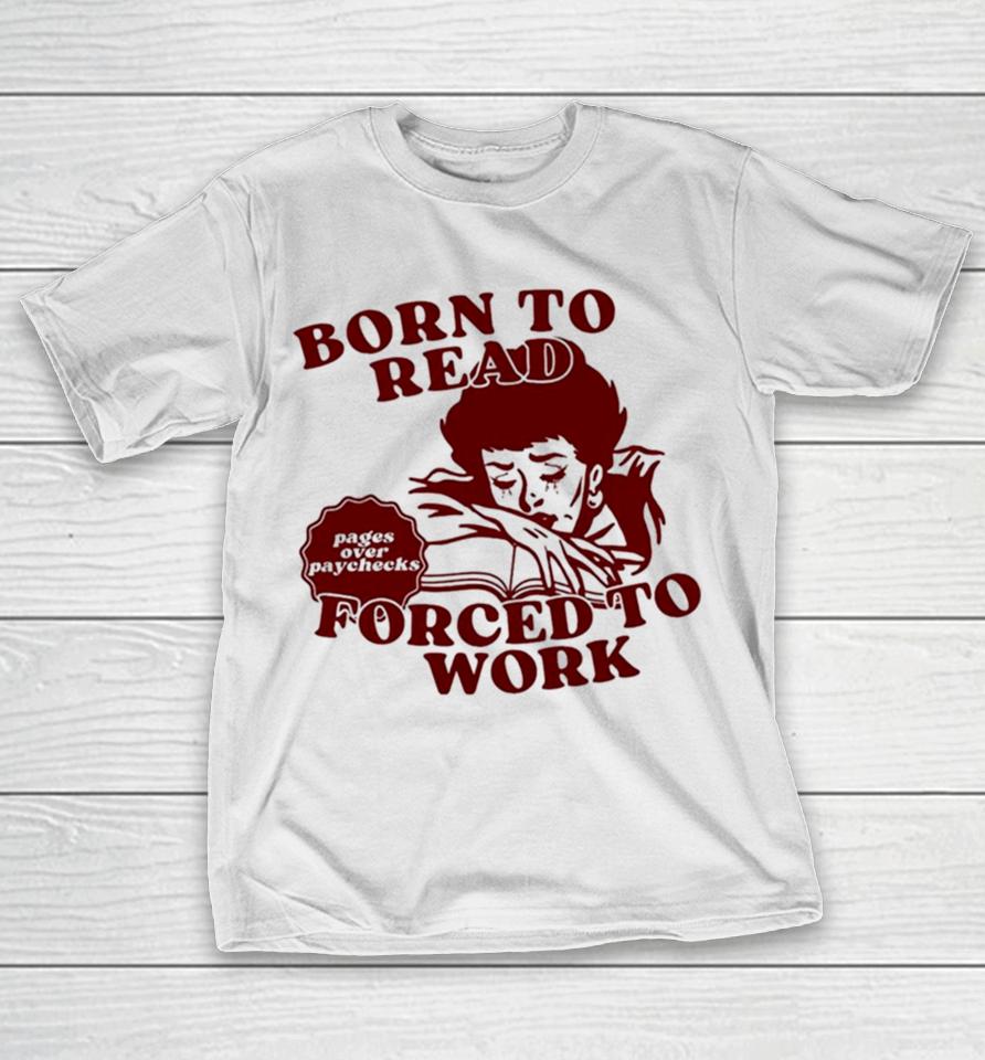 Born To Read Forced To Work T-Shirt
