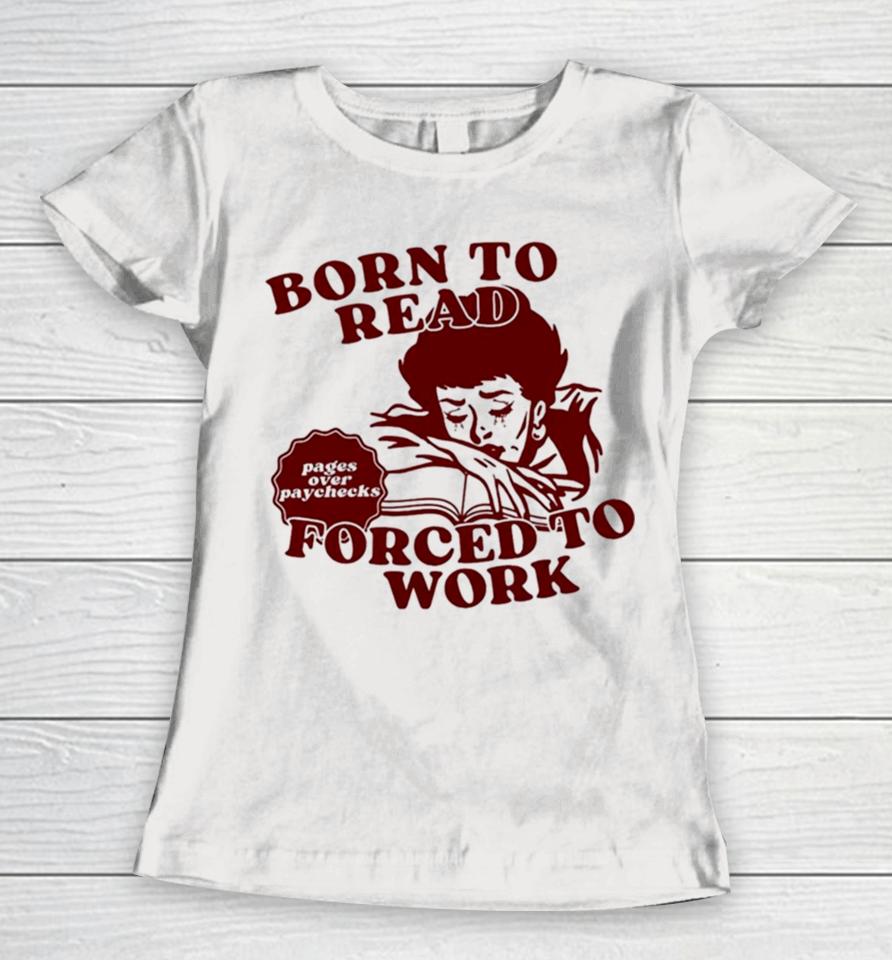 Born To Read Forced To Work Women T-Shirt