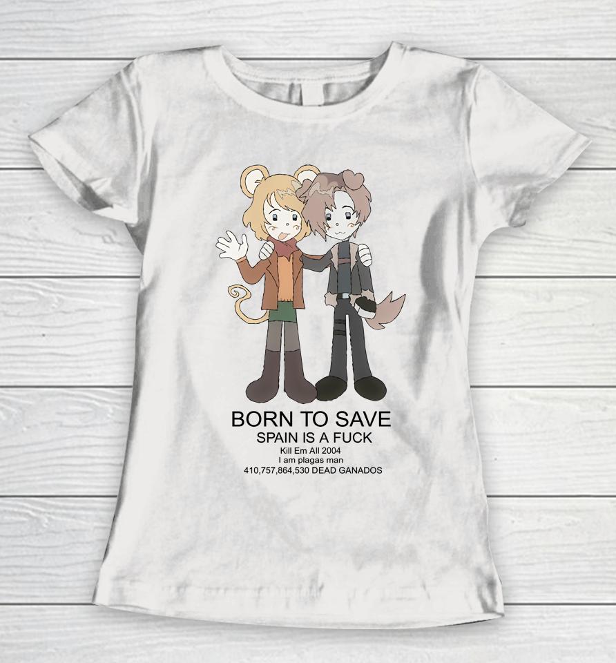 Born To Save Spain Is A Fuck Kill Em All 2004 Women T-Shirt