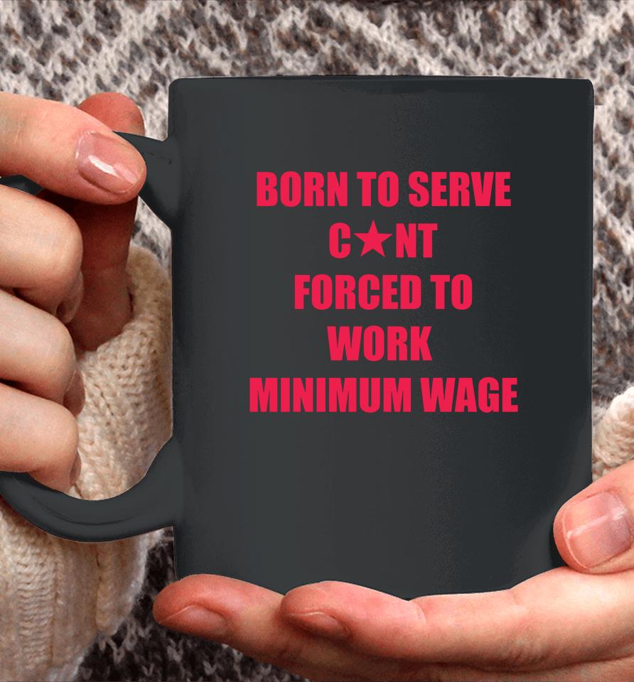 Born To Serve Cunt Forced To Work Minimum Wage Coffee Mug