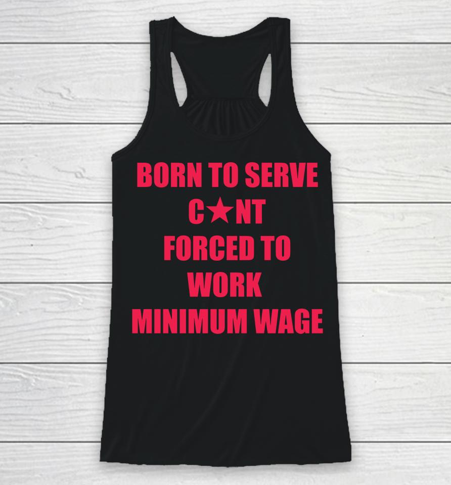 Born To Serve Cunt Forced To Work Minimum Wage Racerback Tank
