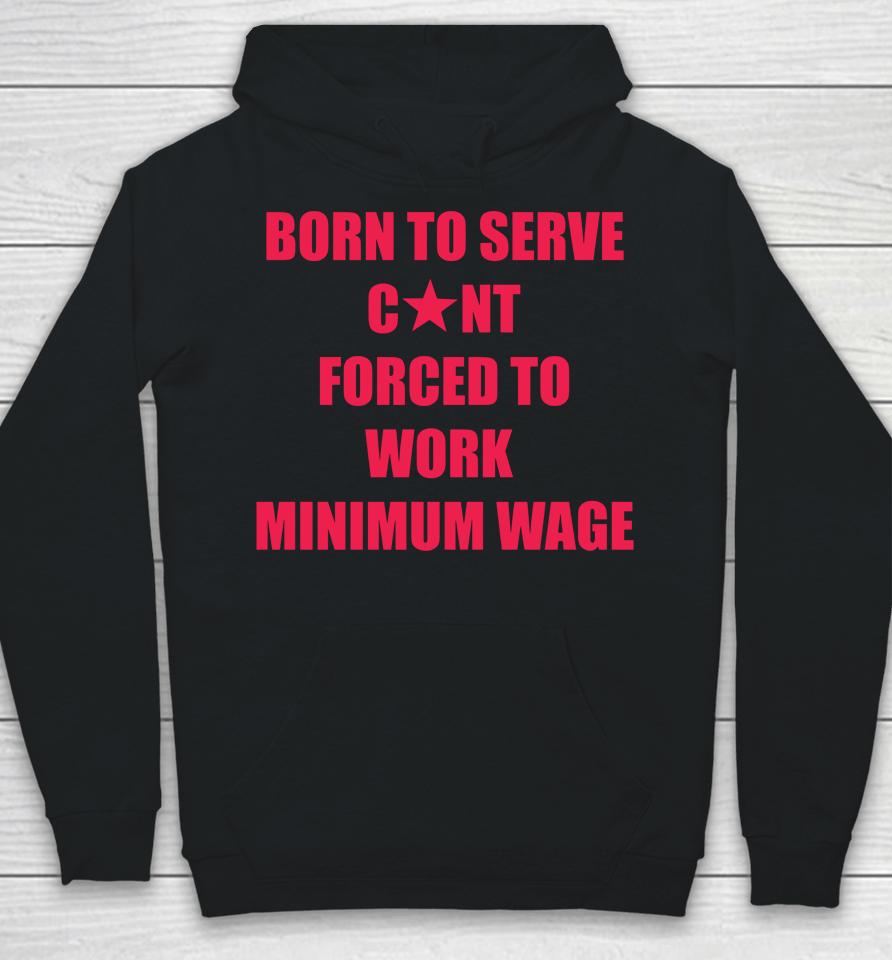 Born To Serve Cunt Forced To Work Minimum Wage Hoodie