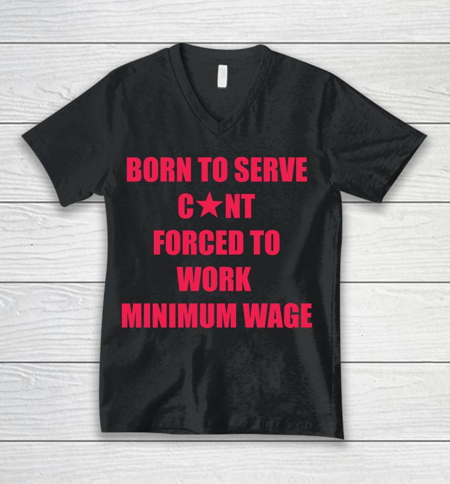 Born To Serve Cunt Forced To Work Minimum Wage Unisex V-Neck T-Shirt