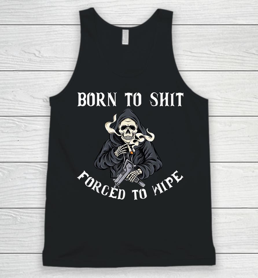 Born To Shit Forced To Wipe Born 2 Shit Forced 2 Wipe Unisex Tank Top