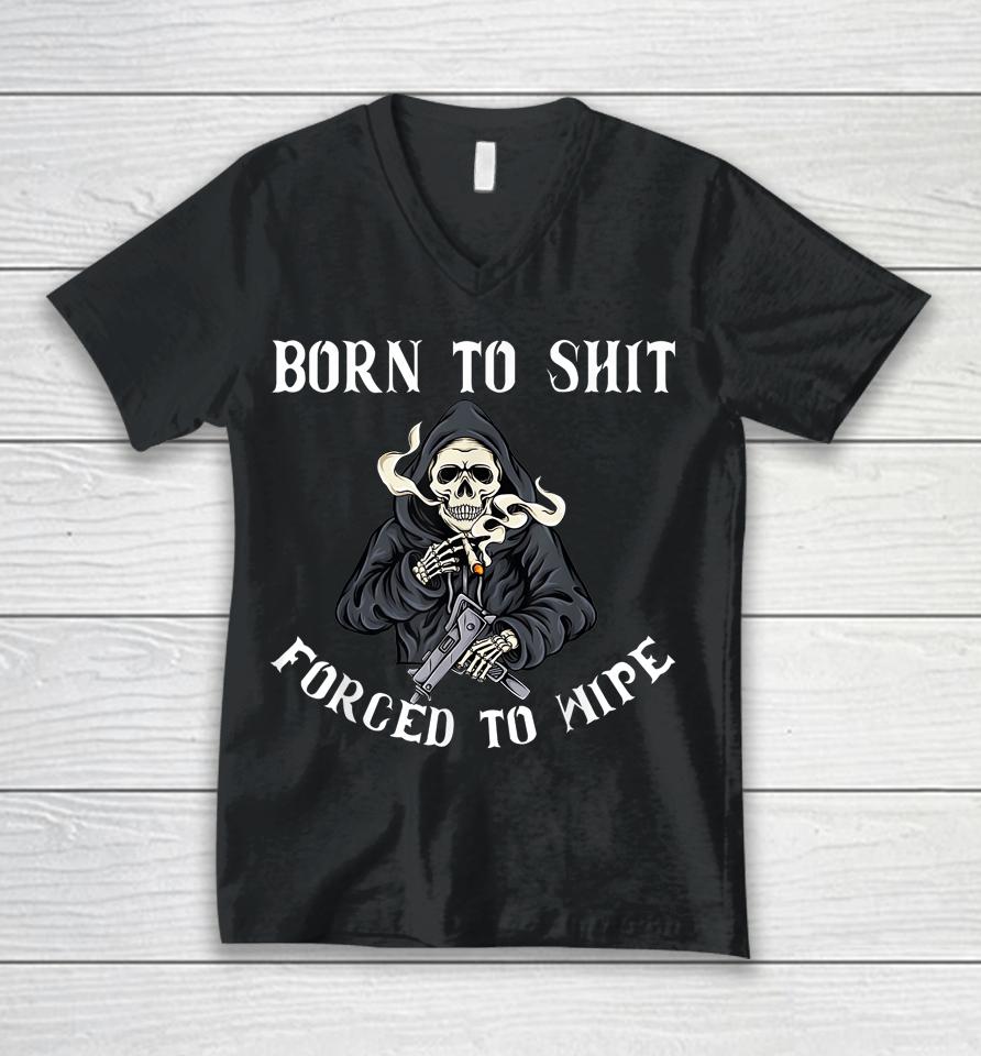 Born To Shit Forced To Wipe Born 2 Shit Forced 2 Wipe Unisex V-Neck T-Shirt