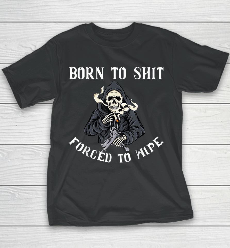 Born To Shit Forced To Wipe Born 2 Shit Forced 2 Wipe Youth T-Shirt