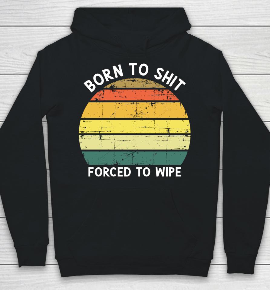 Born To Shit Forced To Wipe Retro Vintage Hoodie