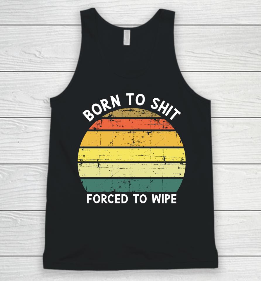 Born To Shit Forced To Wipe Retro Vintage Unisex Tank Top