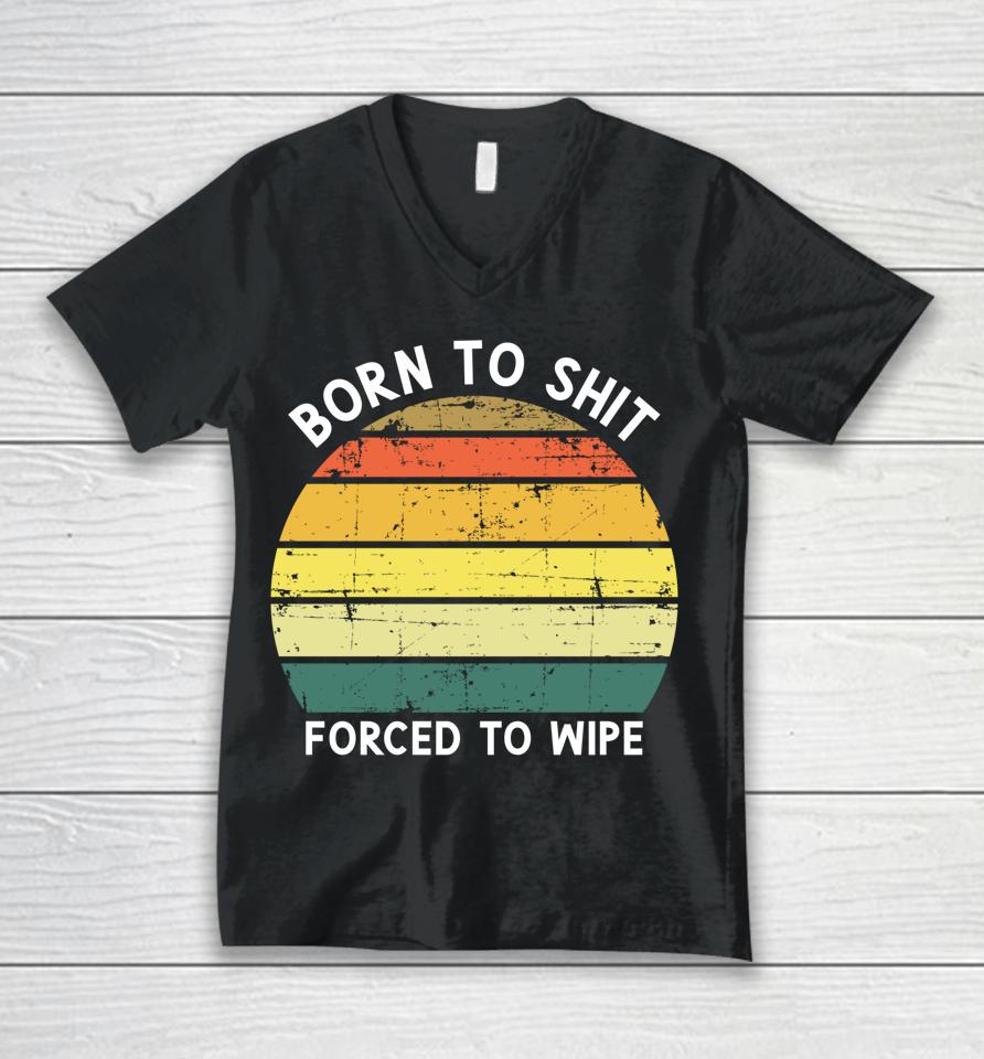 Born To Shit Forced To Wipe Retro Vintage Unisex V-Neck T-Shirt