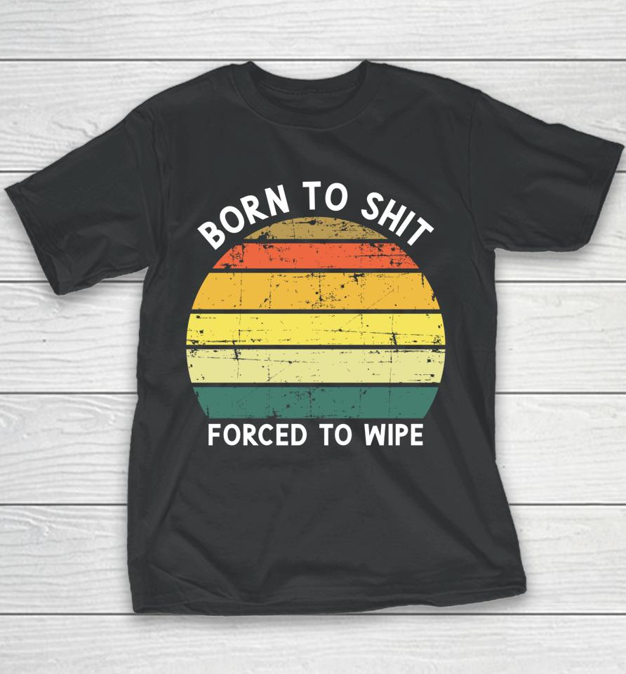 Born To Shit Forced To Wipe Retro Vintage Youth T-Shirt