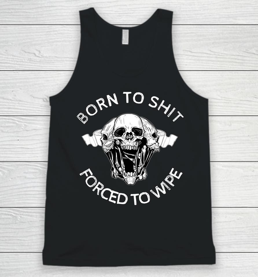 Born To Shit Forced To Wipe Unisex Tank Top