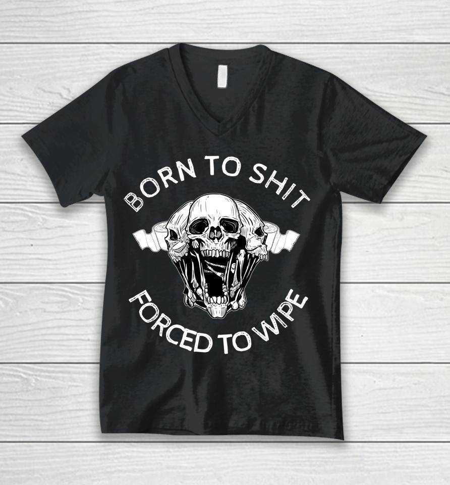 Born To Shit Forced To Wipe Unisex V-Neck T-Shirt