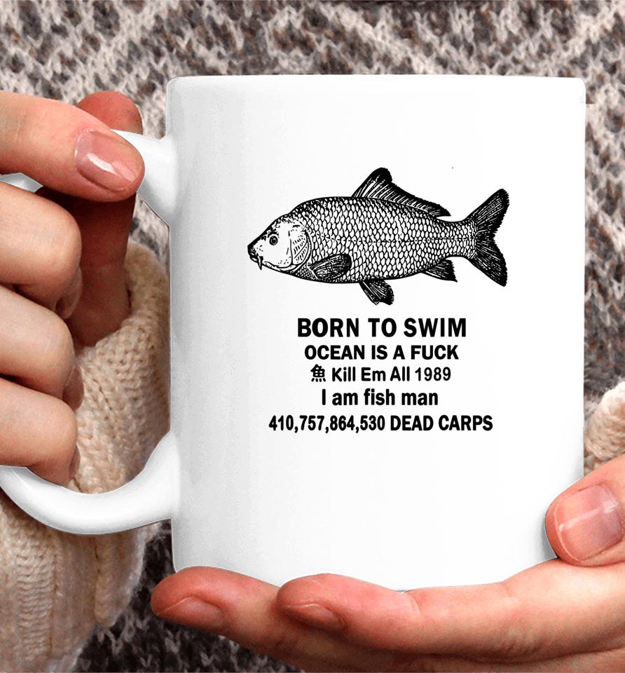 Born To Swim Ocean Is A Fuck Kill Em All 1989 I Am Fish Man Coffee Mug