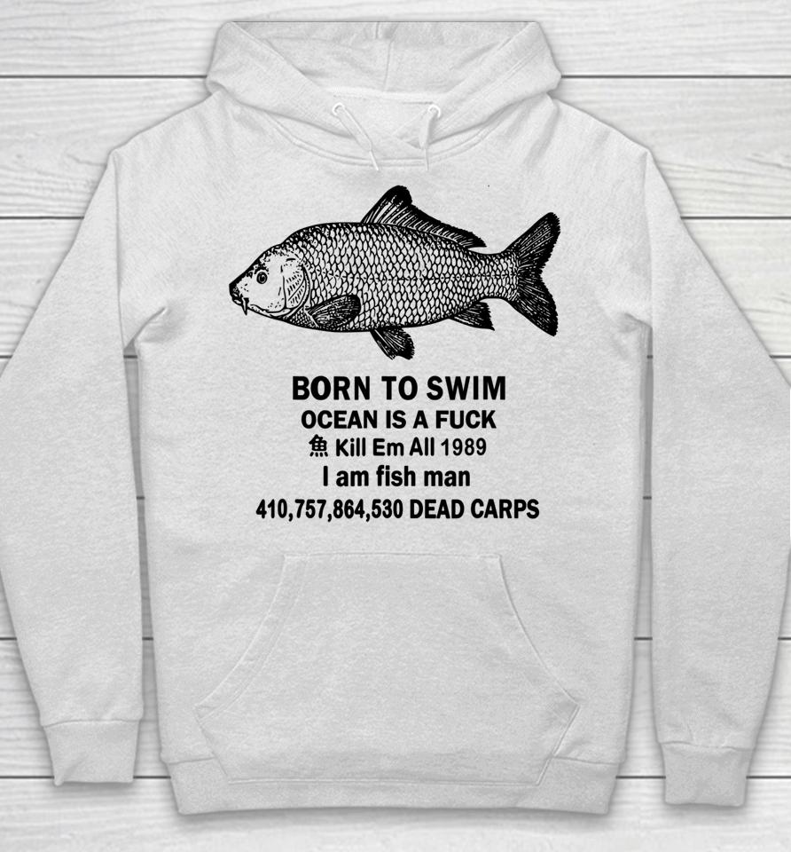 Born To Swim Ocean Is A Fuck Kill Em All 1989 I Am Fish Man Hoodie