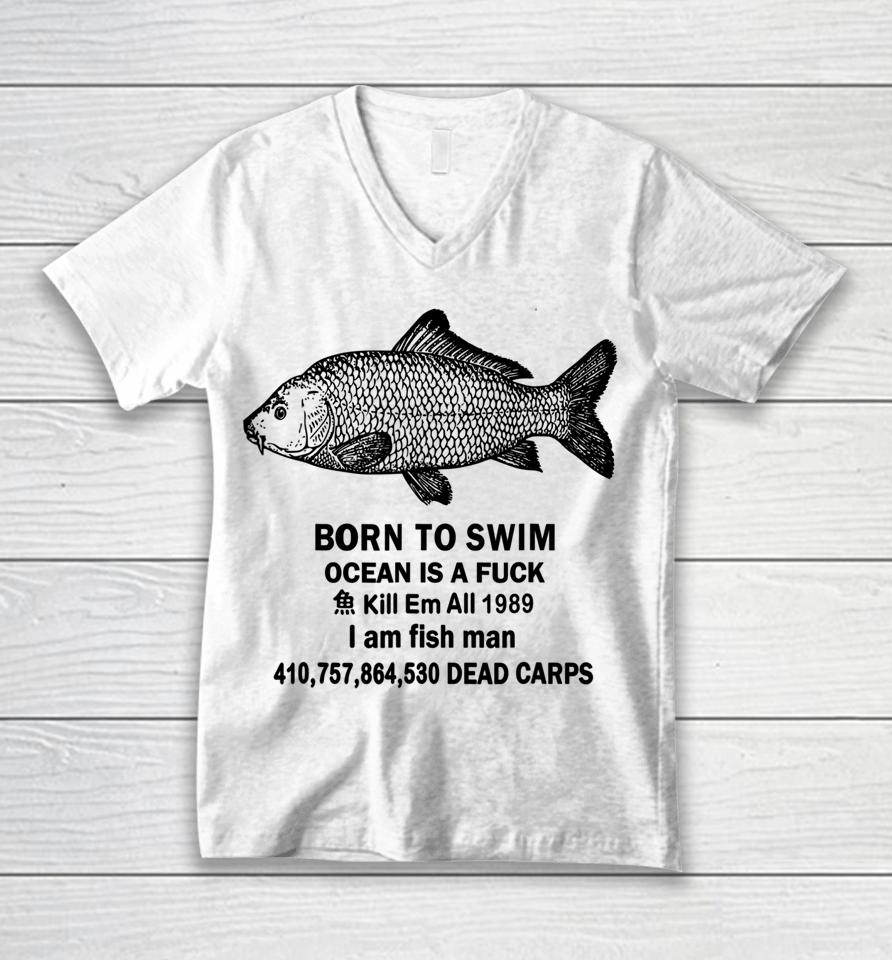 Born To Swim Ocean Is A Fuck Kill Em All 1989 I Am Fish Man Unisex V-Neck T-Shirt