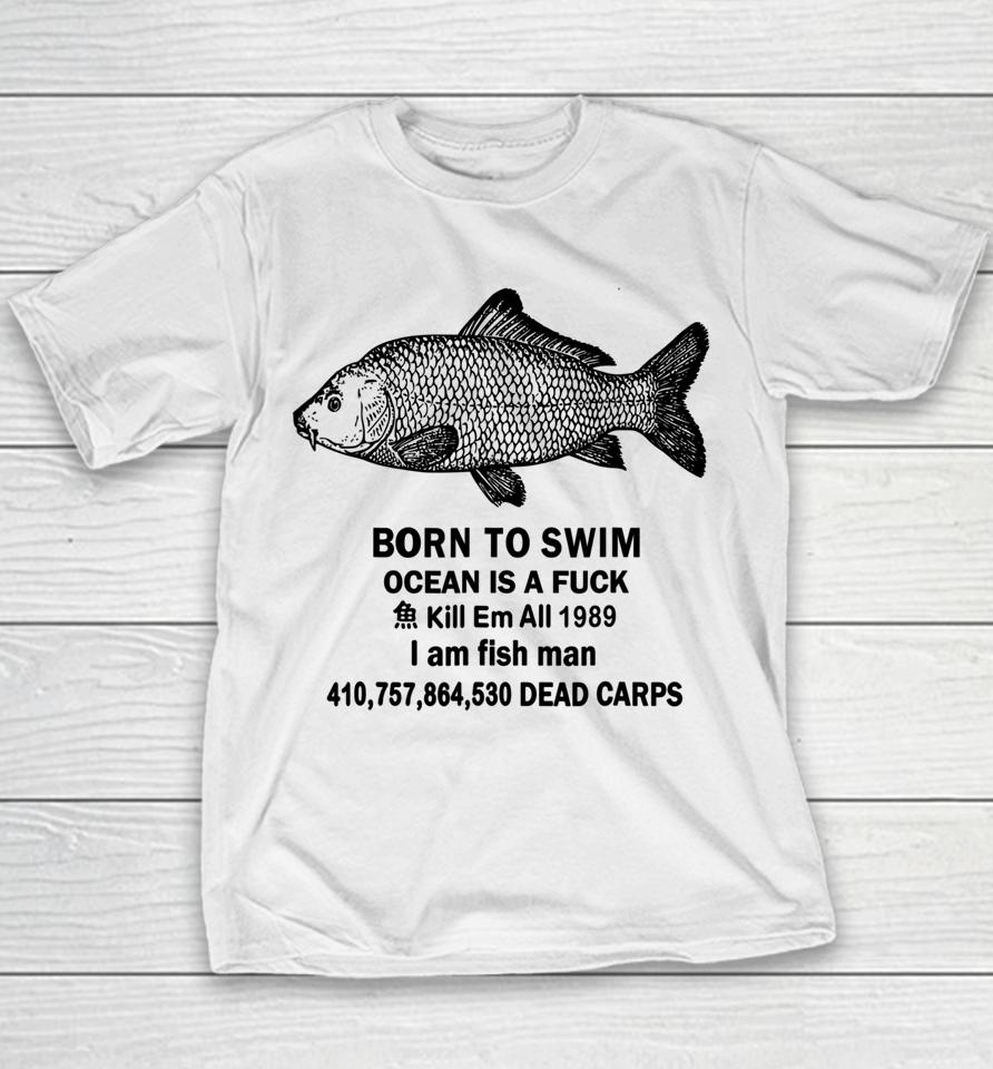 Born To Swim Ocean Is A Fuck Kill Em All 1989 I Am Fish Man Youth T-Shirt