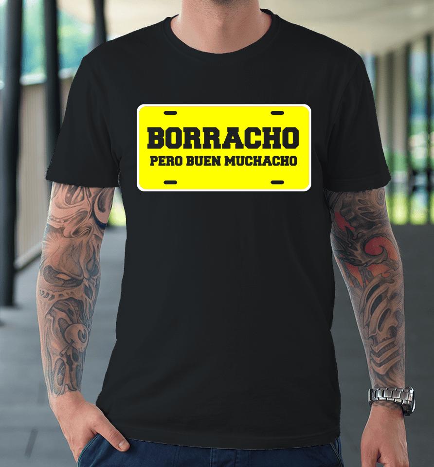 Borracho Pero Buen Muchacho Funny Car License Plate Quote Premium T-Shirt