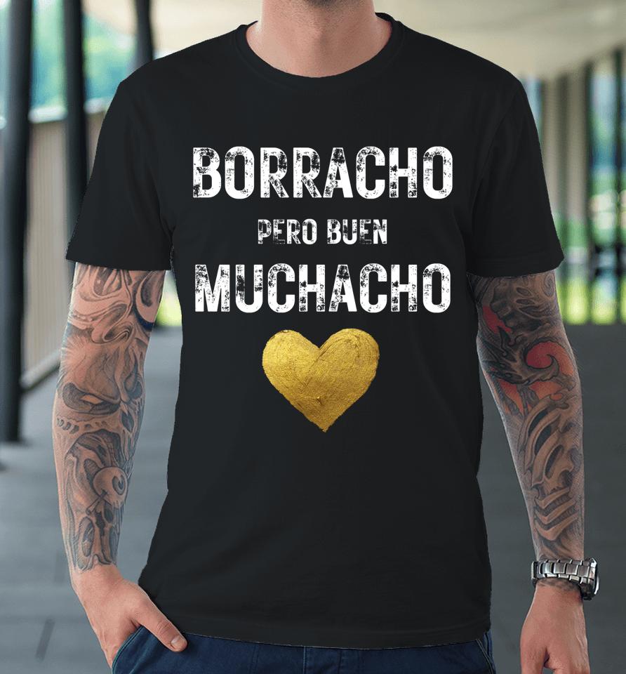 Borracho Pero Buen Muchacho Funny Spanish Gift Premium T-Shirt