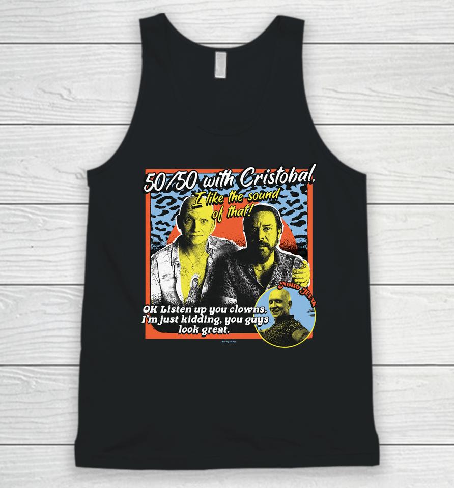 Boss Dog 50 50 With Cristobal I Like The Sound Of That Ok Listen Up You Clowns Unisex Tank Top