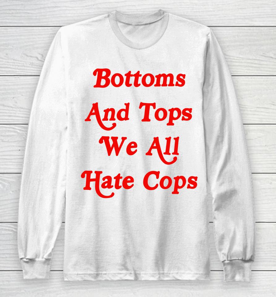 Bottoms And Tops We All Hate Cops Long Sleeve T-Shirt