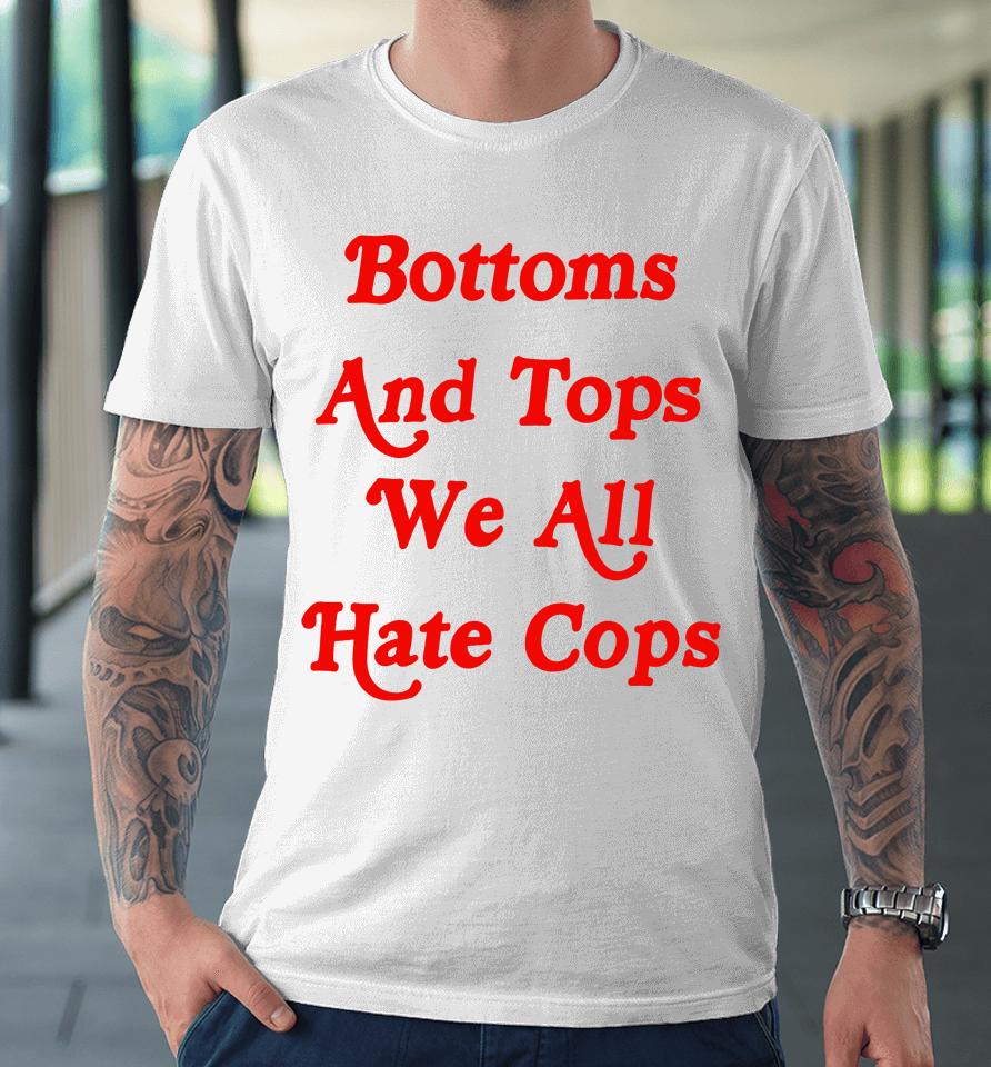 Bottoms And Tops We All Hate Cops Premium T-Shirt