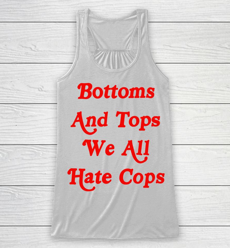 Bottoms And Tops We All Hate Cops Racerback Tank