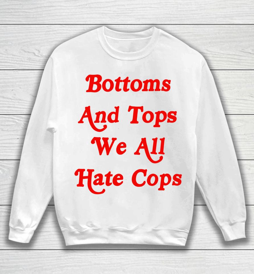 Bottoms And Tops We All Hate Cops Sweatshirt