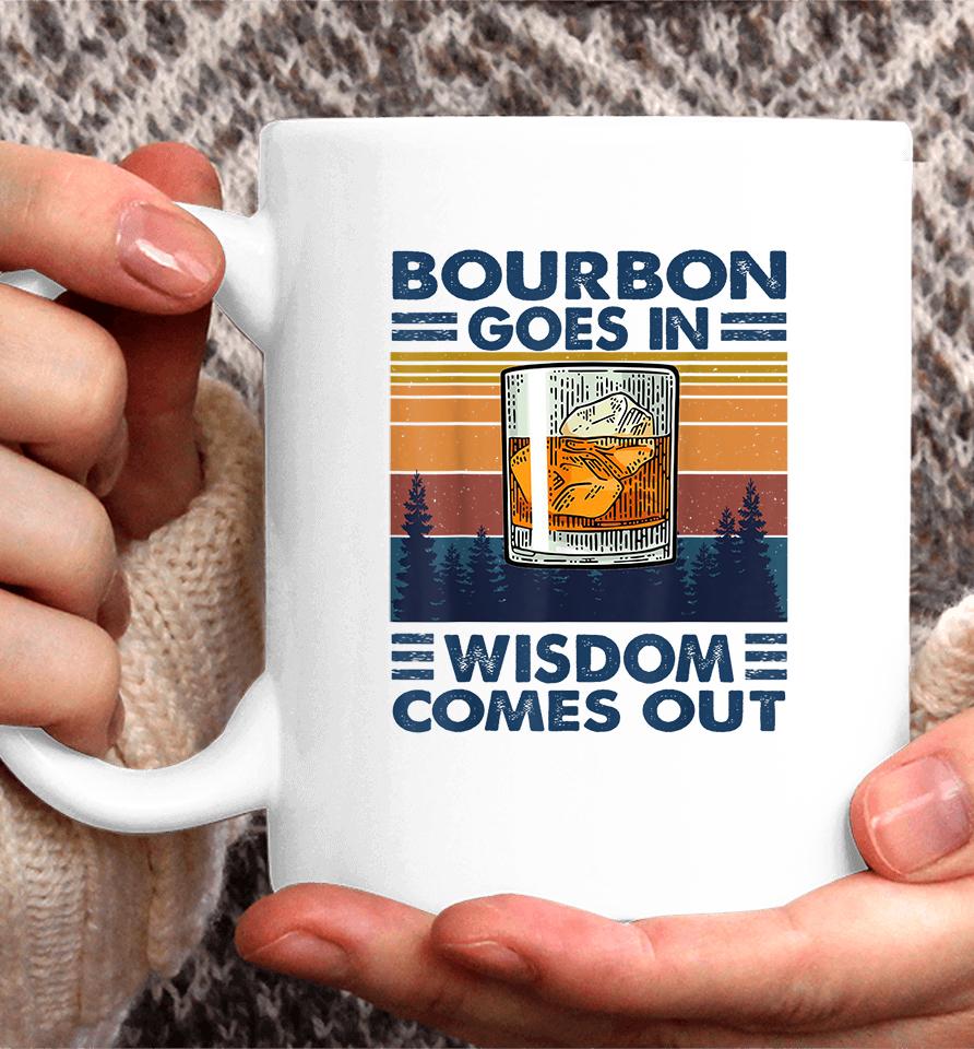 Bourbon Goes In Wisdom Comes Out Coffee Mug