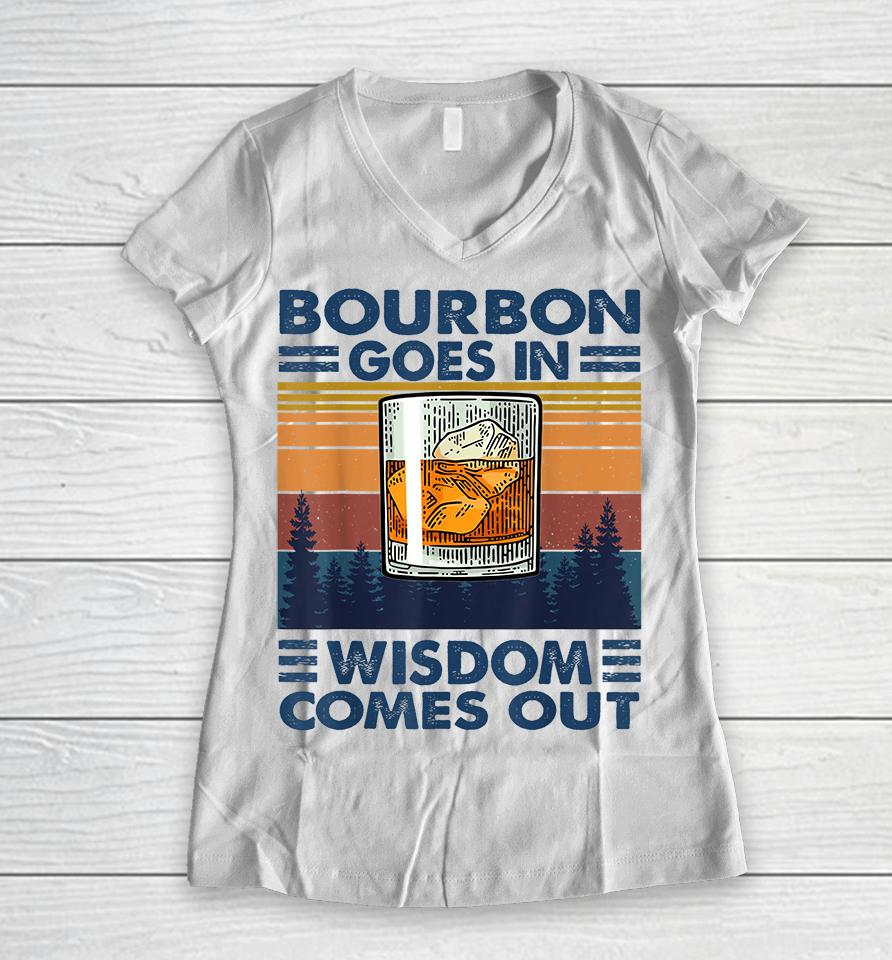 Bourbon Goes In Wisdom Comes Out Women V-Neck T-Shirt