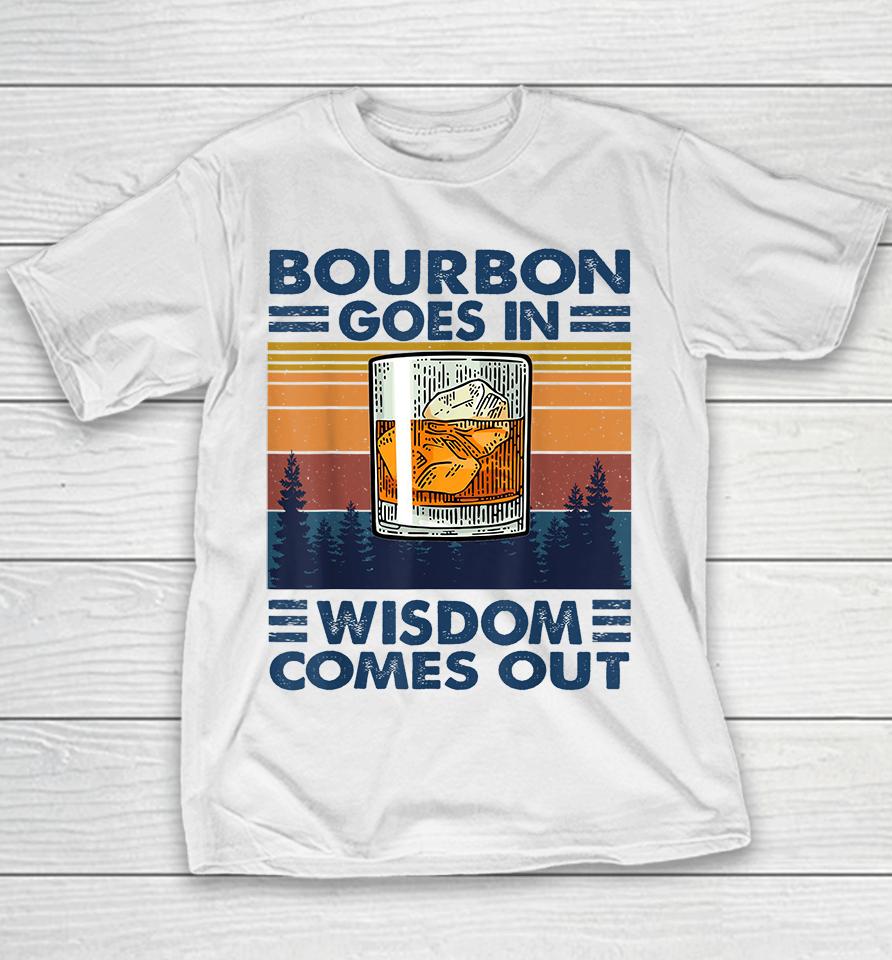 Bourbon Goes In Wisdom Comes Out Youth T-Shirt