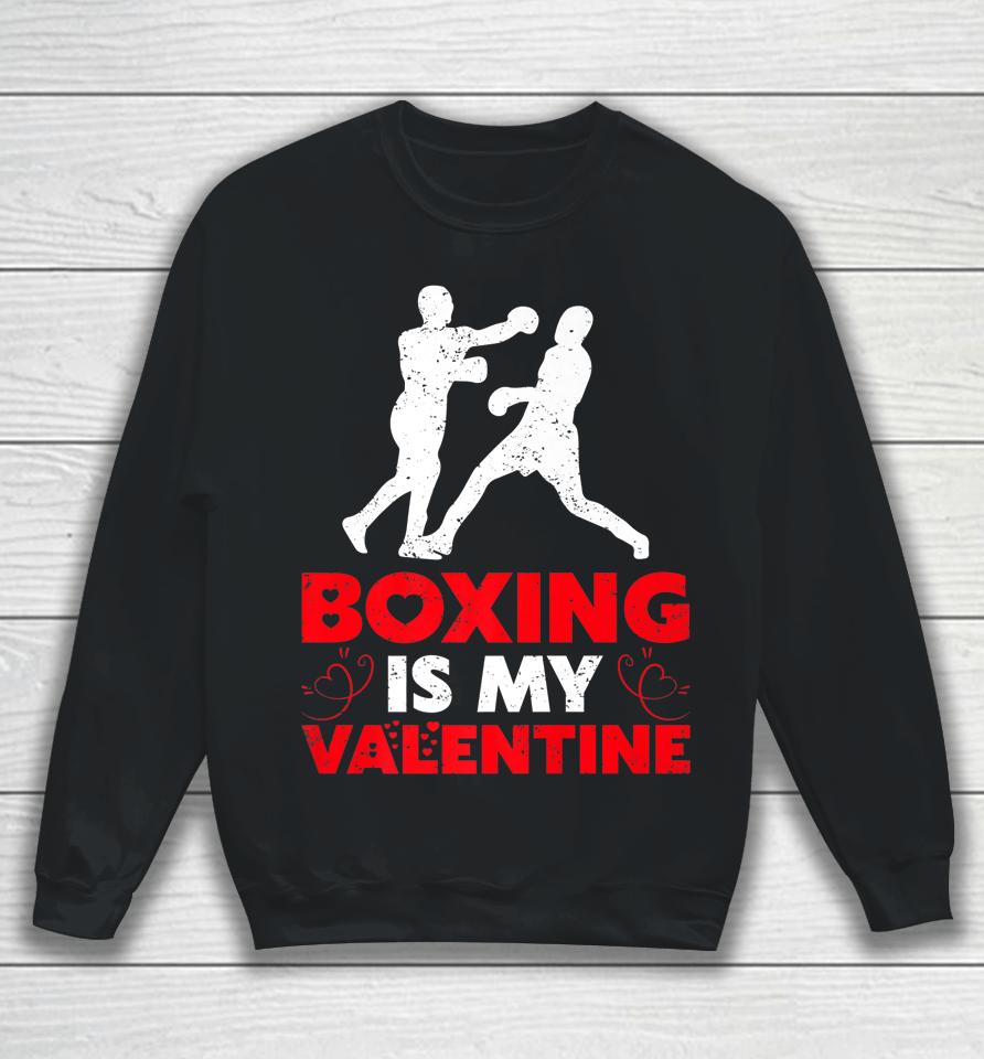 Boxing Is My Valentine Funny Boxing Valentine's Day Sweatshirt