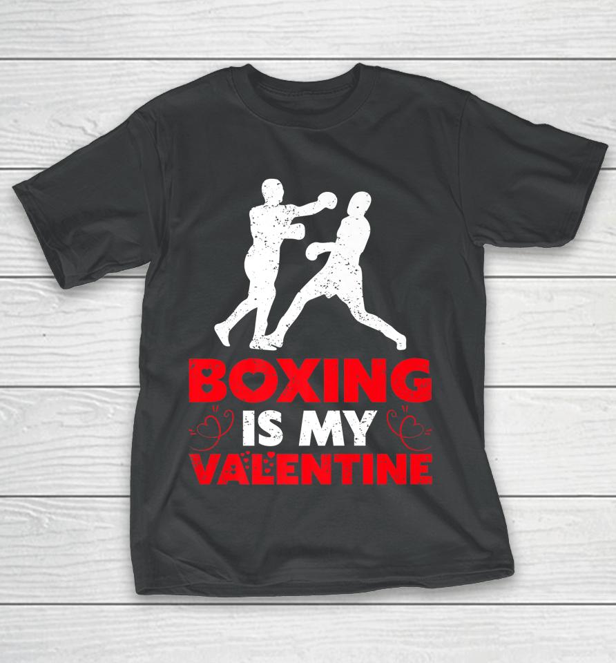 Boxing Is My Valentine Funny Boxing Valentine's Day T-Shirt