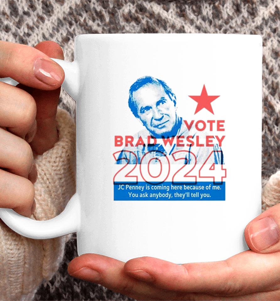 Brad Wesley 2024 Jc Penney Is Coming Here Because Of Me You Ask Anybody They’ll Tell You Coffee Mug