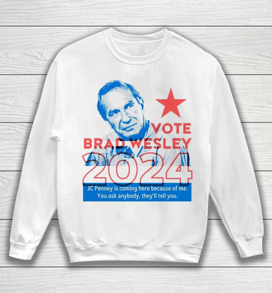 Brad Wesley 2024 Jc Penney Is Coming Here Because Of Me You Ask Anybody They’ll Tell You Sweatshirt