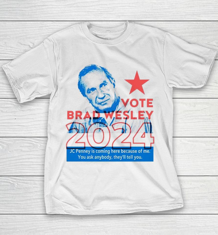 Brad Wesley 2024 Jc Penney Is Coming Here Because Of Me You Ask Anybody They’ll Tell You Youth T-Shirt