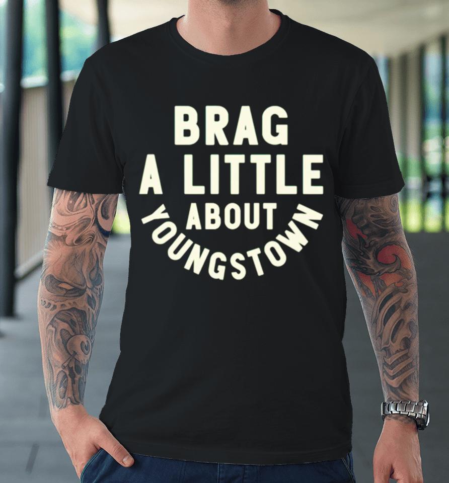Brag A Little About Youngstown Premium T-Shirt