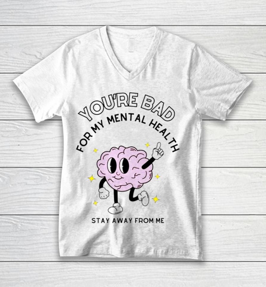 Brain You’re Bad For My Mental Health Stay Away From Me Unisex V-Neck T-Shirt