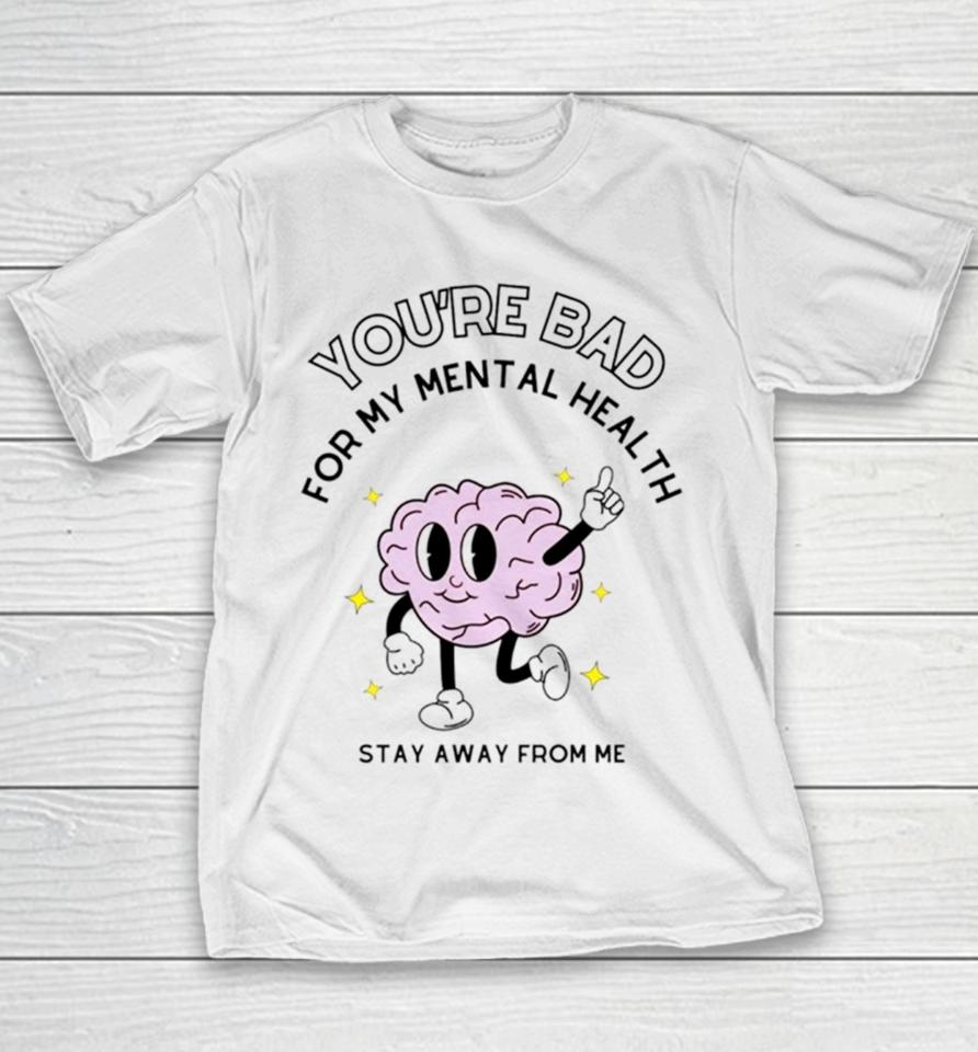 Brain You’re Bad For My Mental Health Stay Away From Me Youth T-Shirt