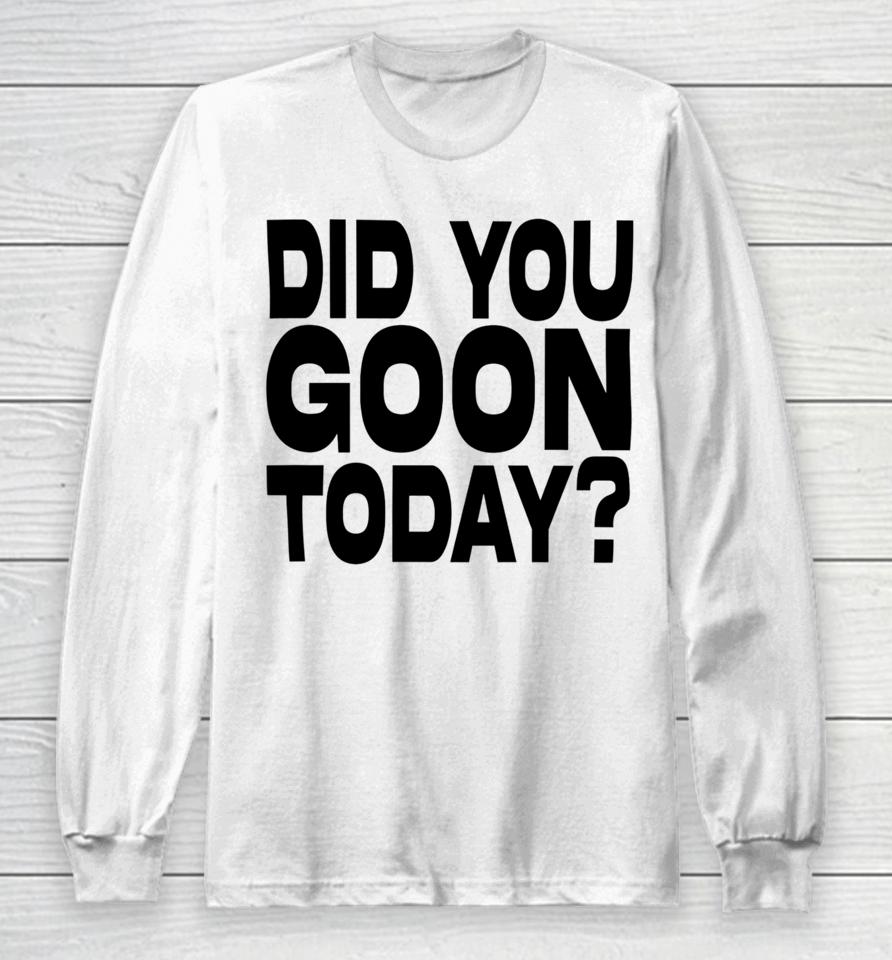 Braydens Shop Did You Goon Today Long Sleeve T-Shirt