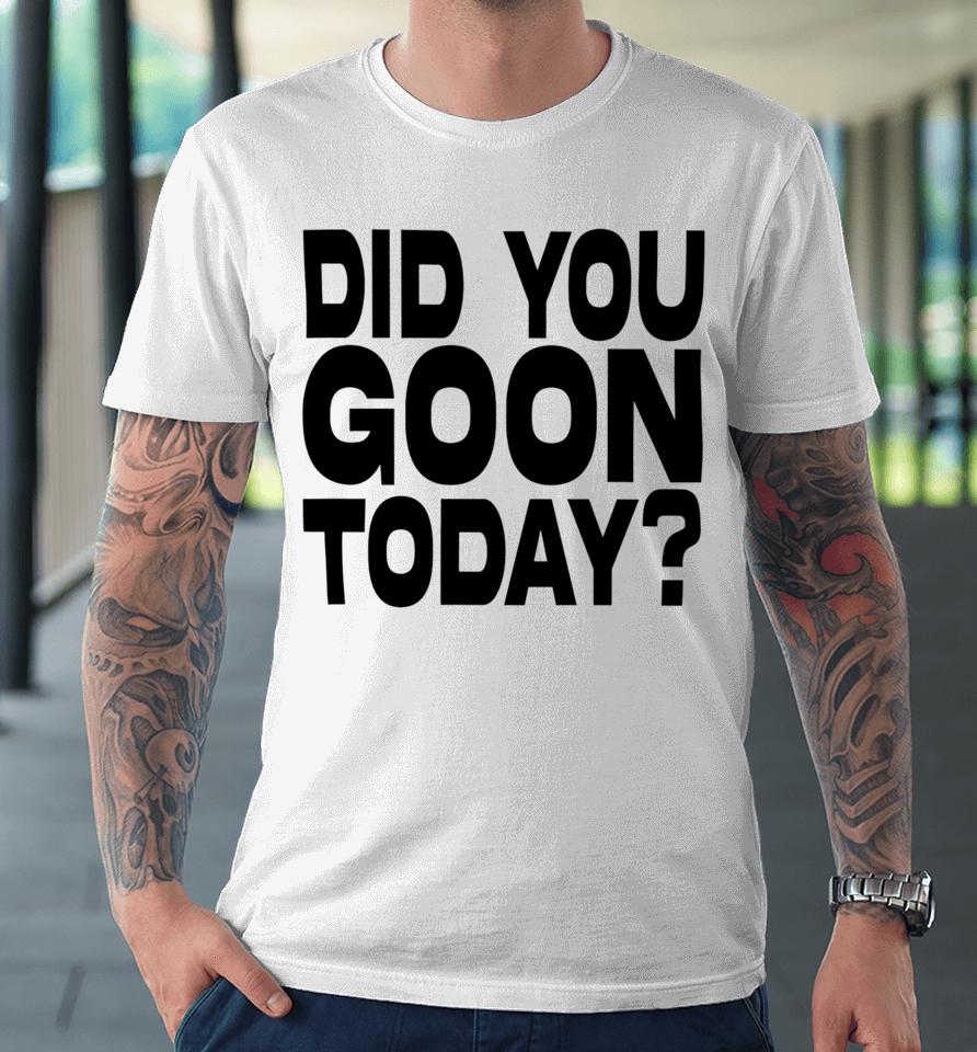 Braydens Shop Did You Goon Today Premium T-Shirt