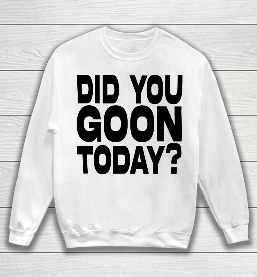 Braydens Shop Did You Goon Today Sweatshirt