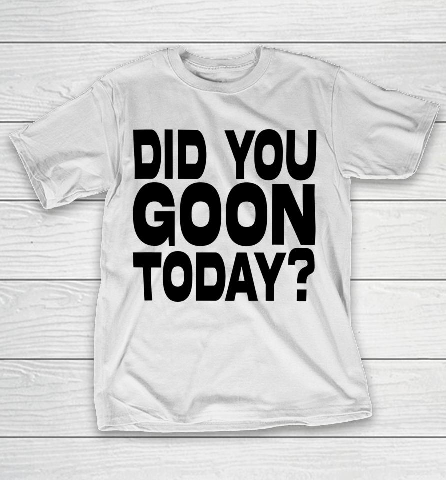 Braydens Shop Did You Goon Today T-Shirt